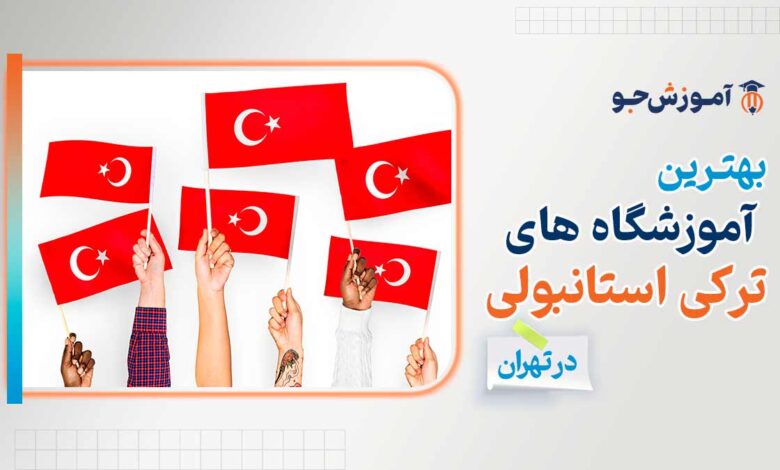 بهترین آموزشگاه های زبان ترکی استانبولی در تهران