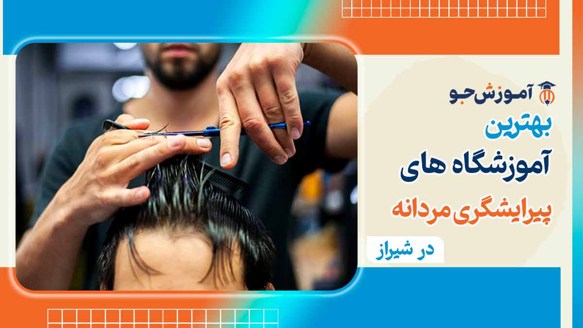 بهترین آموزشگاه آرایشگری مردانه در شیراز