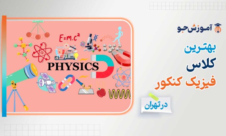 بهترین کلاس فیزیک کنکور در تهران + دوره تضمینی فیزیک در تهران
