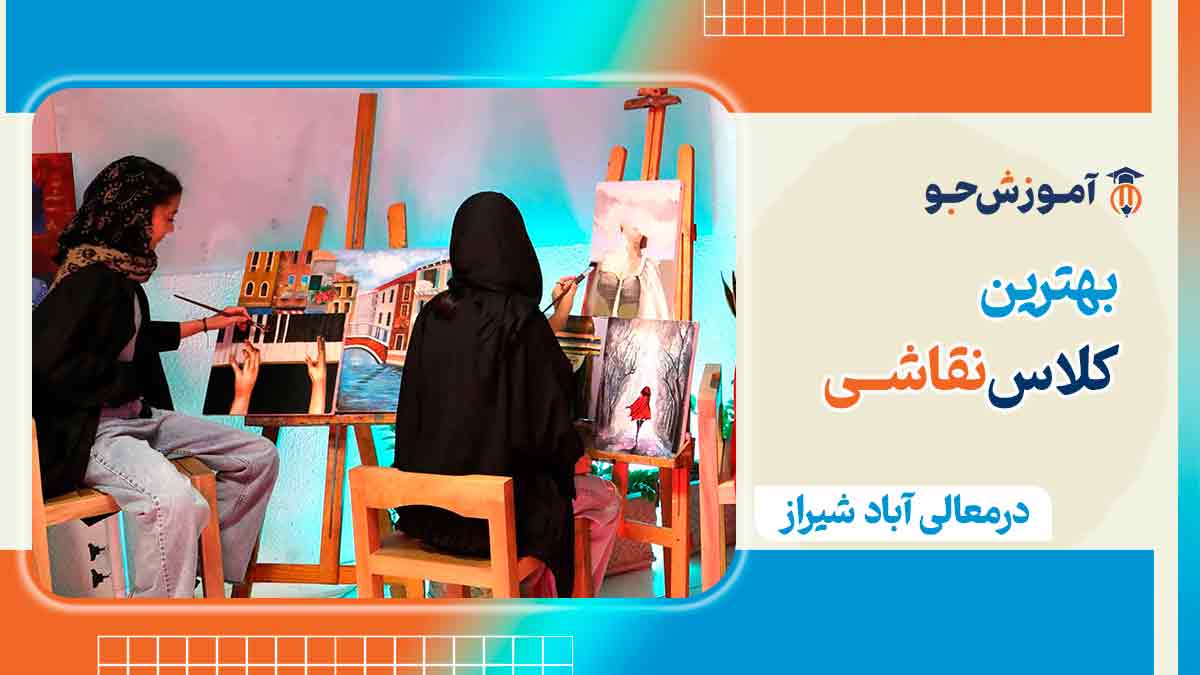 بهترین کلاس نقاشی در معالی آباد شیراز + بهترین آموزشگاه های هنری در معالی آباد شیراز