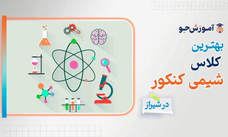 بهترین کلاس شیمی در شیراز + دوره تضمینی قبول کنکور