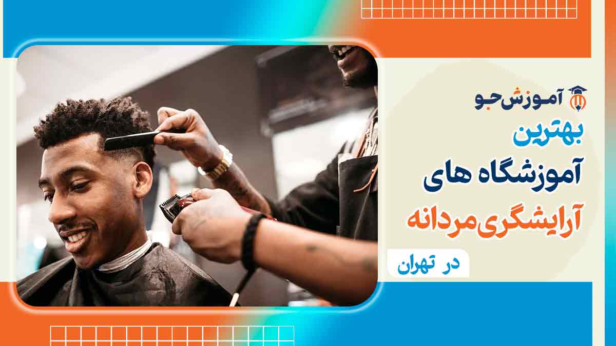 بهترین آموزشگاه آرایشگری مردانه در تهران