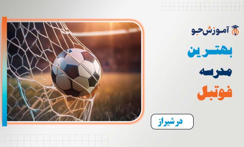 بهترین مدرسه فوتبال در شیراز​
