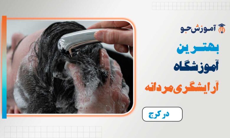 بهترین آموزشگاه آرایشگری مردانه در کرج