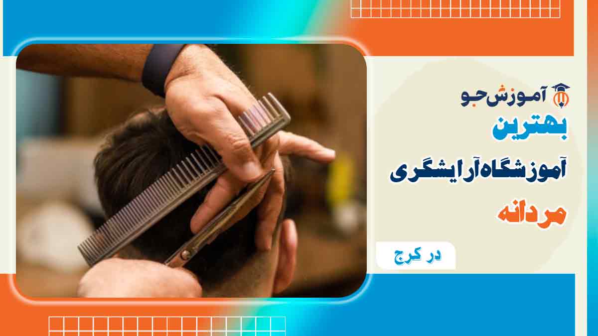 بهترین آموزشگاه آرایشگری مردانه در کرج